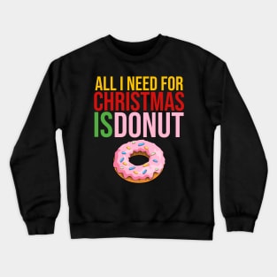 All i need for christmas is donut Crewneck Sweatshirt